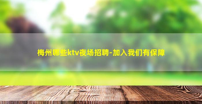 梅州哪些ktv夜场招聘-加入我们有保障